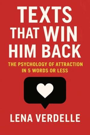 Texts That Win Him Back: The Psychology of Attraction in 5 Words or Less (Love & Breakup Secrets #2)