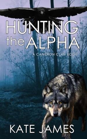 Hunting the Alpha: A Cameron Clan Book by Kate James