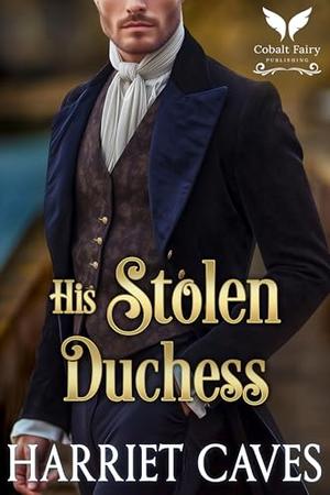 His Stolen Duchess: A Historical Regency Romance Novel by Harriet Caves