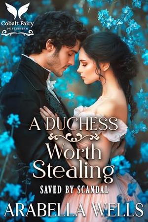 A Duchess Worth Stealing: A Historical Regency Romance Novel by Arabella Wells