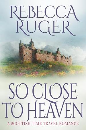 So Close To Heaven: Far From Home: A Scottish Time-Travel Romance by Rebecca Ruger