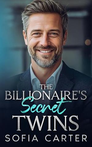 The Billionaire’s Secret Twins : An Age Gap Father’s Best Friend Romance by Sofia Carter