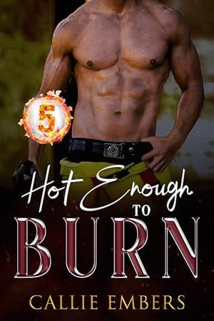 Hot Enough to Burn: A firefighter romance novel, spicy small town by Callie Embers
