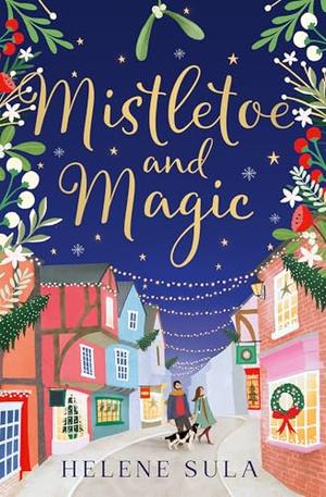Mistletoe and Magic: The new cute and cosy romance read full of festive cheer for winter 2025 by Helene Sula