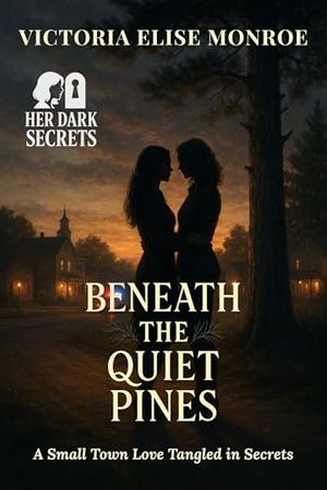 Beneath the Quiet Pines: A Small Town Love Tangled in Secrets by Victoria Elise Monroe