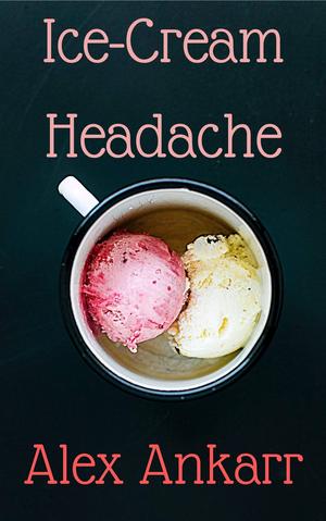 Ice-Cream Headache by Alex Ankarr