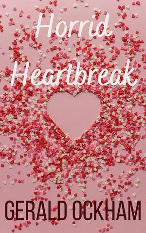 Horrid Heartbreak by Gerald Ockham