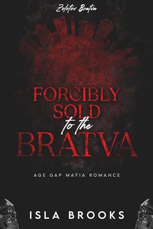 Forcibly Sold to the Bratva: Forced Marriage Mafia Romance by Isla Brooks