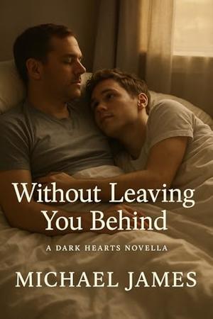 Without Leaving You Behind: A Dark Hearts Novella by Michael James
