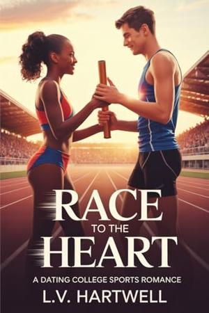 Race to the Heart : A Dating College Sports Romance by L.V. Hartwell