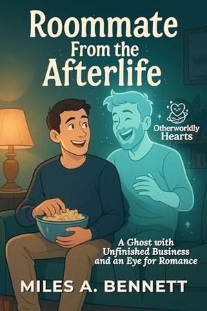 Roommate From the Afterlife: A Ghost with Unfinished Business and an Eye for Romance (Otherworldly Hearts #2)