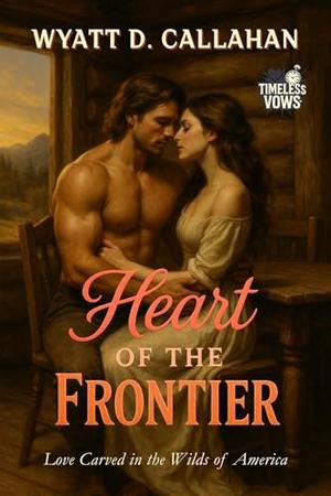 Heart of the Frontier: Love Carved in the Wilds of America (Timeless Vows #7)