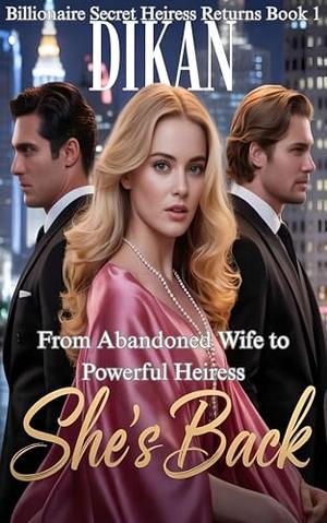 She's Back: From Abandoned Wife to Powerful Heiress (Billionaire Secret Heiress Returns #1)