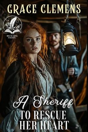 A Sheriff to Rescue Her Heart: An Inspirational Romance Novel by Grace Clemens