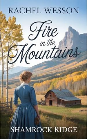 Fire in the Mountains: Clean Mail Order Bride Romance by Rachel Wesson