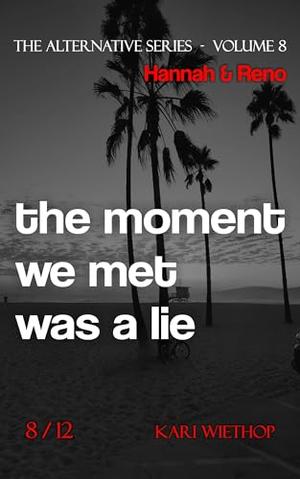 Hannah & Reno - the moment we met was a lie: The Alternative Series - Volume 8 by Kari Wiethop