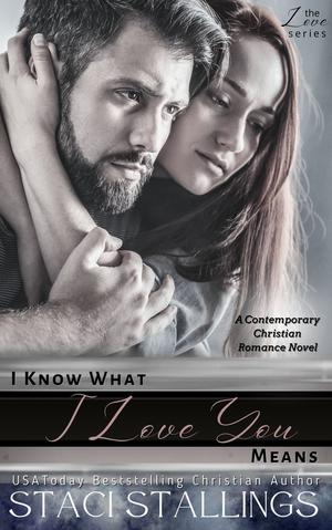 I Know What I Love You Means: A Contemporary Christian Romance Novel by Staci Stallings