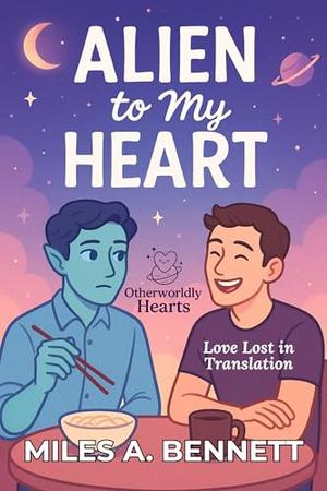 Alien to My Heart: Love Lost in Translation (Otherworldly Hearts #5)