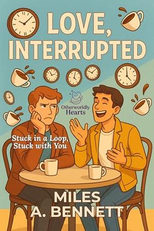Love, Interrupted: Stuck in a Loop, Stuck with You (Otherworldly Hearts #4)