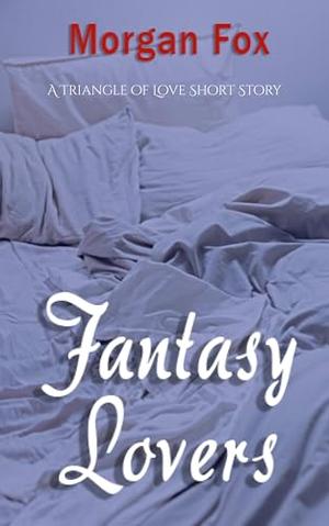 My Fantasy Lovers: A Triangle of Love Series by Morgan Fox