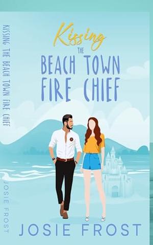Kissing the Beach Town Fire Chief: A Sweet Friends to Lovers, Beach Romance by Josie Frost