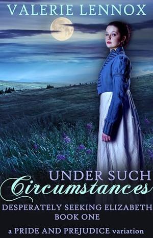 Under Such Circumstances: a Pride and Prejudice variation by Valerie Lennox