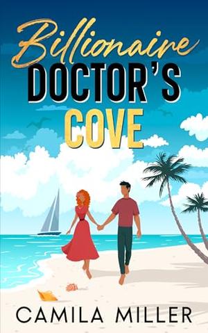 Billionaire Doctor's Cove: An Opposites Attract Second Chance Romance by Camila Miller
