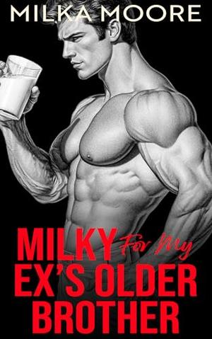 Milky For My Ex's Older Brother: An Age Gap Ex's Older Brother Romance Spicy Contemporary Novella (Cloverfield Academy #9)