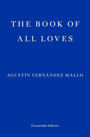 The Book of All Loves by Agustín Fernández Mallo