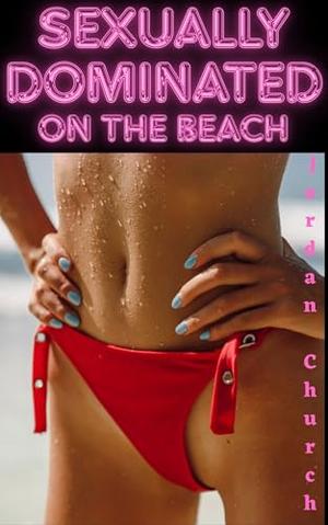 Sexually Dominated on the Beach: A Monster Hunting Team Runs into a Sexual Monster, but Not the One They Expected by Jordan Church