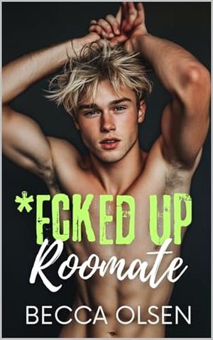 *Fcked Up Roommate: A MM College Roommates-to-Lovers, Gay Awakening, Jock/Gamer Romance by Becca Olsen