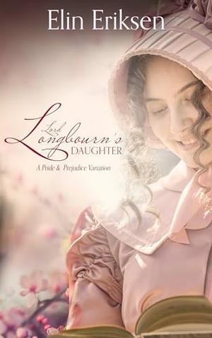 Lord Longbourn's Daughter: A Pride and Prejudice variation by Elin Eriksen