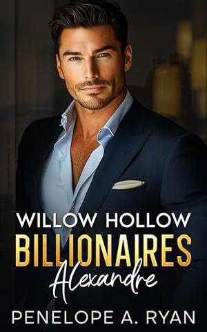 Willow Hollow Billionaires: Alexandre by Penelope A. Ryan