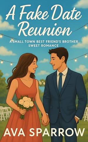 A Fake Date Reunion: A Small Town Best Friend’s Brother Sweet Romance by Ava Sparrow