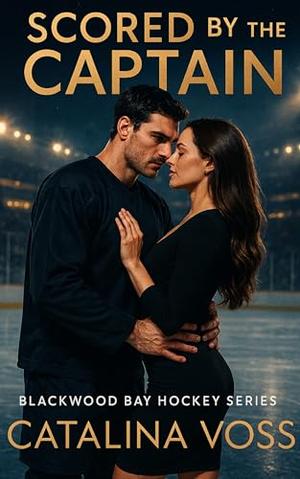Scored by the Captain : A Steamy Enemies to Lovers Small Town Hockey Romance by Catalina Voss