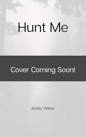 Hunt Me by Ashley Willow