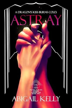 Astray: The New Protectorate Stories: Volume One: Book Two by Abigail Kelly