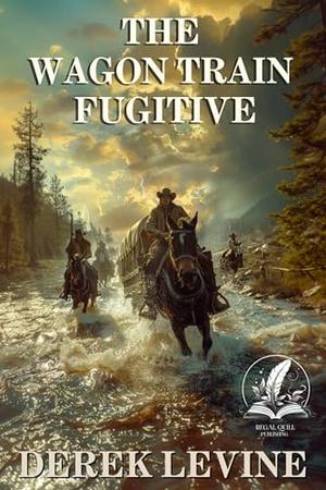 The Wagon Train Fugitive: A Historical Western Adventure Novel by Derek Levine