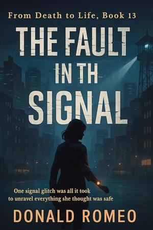The Fault In The Signal : One signal glitch was all it took to unravel everything she thought was safe. by Donald Romeo
