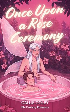 Once Upon a Rose Ceremony: MM Fantasy Romance by Callie Colby