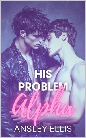 His Problem Alpha by Ansley Ellis