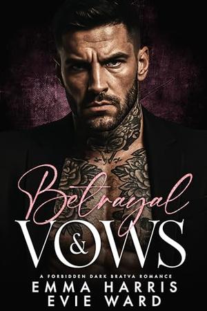 Betrayal and Vows: A Forbidden Dark Mafia RomanceーAlternative Version by Emma Harris, Evie Ward