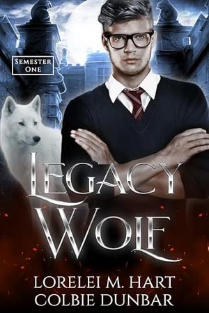 Legacy Wolf: Semester One by Lorelei M. Hart, Colbie Dunbar