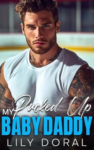 My Pucked Up Baby Daddy: An Enemies To Lovers Hockey Romance by Lily Doral