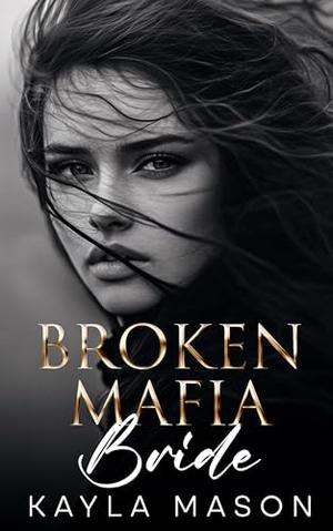 Broken Mafia Bride : An Enemies to Lovers Romance by Kayla Mason