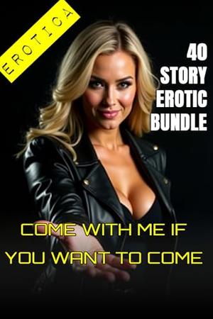 Come With Me If You Want To Come - 40 Story Erotic Bundle: An Erotic Anthology by Christi Cabernet, Alexandra Noir, Raven Merlot