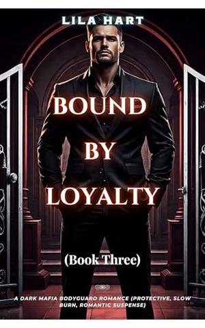 BOUND BY LOYALTY: A Dark Mafia Bodyguard Romance (Protective, Slow Burn, Romantic Suspense) by Lila Hart