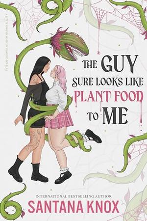 The Guy Sure Looks Like Plant Food To Me by Santana Knox