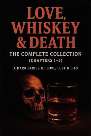 Love whiskey &death - complete collection ( chapter 1-5): A dark series of Love, Lust & Lies (Love whiskey &death - complete collection by Chandu The Nomad of love, Chandra Kumar