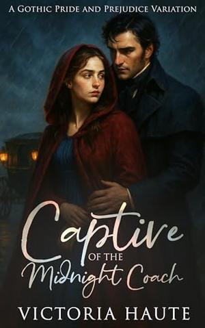 Captive of the Midnight Carriage: A Gothic Pride and Prejudice Variation by Victoria Haute